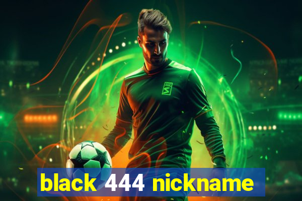 black 444 nickname